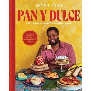 Pan Y Dulce: The Latin American Baking Book (Pastries, Desserts, Rustic Breads,